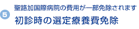 5)　聖路加国際病院の費用が一部免除されます 初診時の選定療養費免除